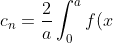 c_n = \frac{2}{a}\displaystyle\int_0^a f(x) \sin{\frac{n\pi x}{a}} dx